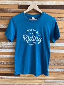 "I Would But I'm Riding That Day" t-shirt