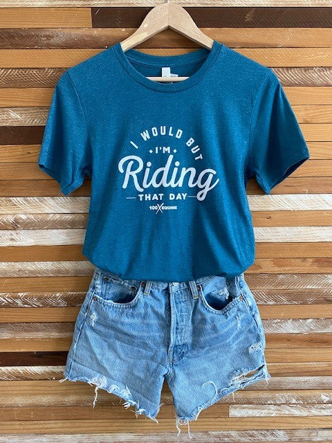 "I Would But I'm Riding That Day" t-shirt